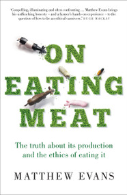 On Eating Meat (The truth about its production and the ethics of eating it) by Matthew Evans, 9781911632214