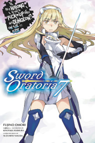 Is It Wrong to Try to Pick Up Girls in a Dungeon? On the Side: Sword Oratoria, Vol. 7 (light novel) by Fujino Omori, Kiyotaka Haimura, Suzuhito Yasuda, 9781975302863