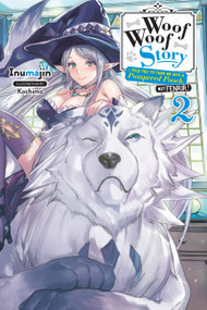 Woof Woof Story: I Told You to Turn Me Into a Pampered Pooch, Not Fenrir!, Vol. 2 (light novel) by Inumajin, Kochimo, 9781975303204