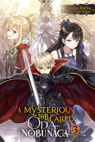 A Mysterious Job Called Oda Nobunaga, Vol. 3 (light novel) by Kisetsu Morita, Kaito Shibano, Noboru Akimoto, 9781975305604
