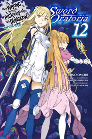 Is It Wrong to Try to Pick Up Girls in a Dungeon? On the Side: Sword Oratoria, Vol. 12 (light novel) by Fujino Omori, Kiyotaka Haimura, Suzuhito Yasuda, Dale DeLucia, 9781975313272
