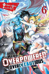 The Hero Is Overpowered but Overly Cautious, Vol. 6 (light novel) by Light Tuchihi, Saori Toyota, Matthew Rutsohn, 9781975322021
