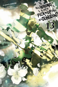 Is It Wrong to Try to Pick Up Girls in a Dungeon?, Vol. 13 (light novel) by Fujino Omori, Suzuhito Yasuda, Winifred Bird, 9781975328191