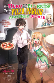 The Hero and His Elf Bride Open a Pizza Parlor in Another World (light novel) by Kaya Kizaki, Shiso, 9781975353254