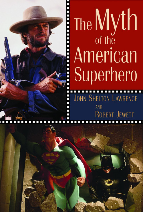 The Myth of the American Superhero by John Shelton Lawrence, Robert Jewett, 9780802825735