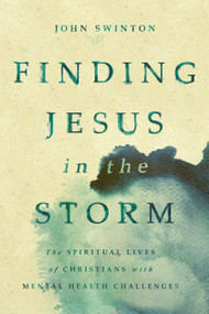 Finding Jesus in the Storm (The Spiritual Lives of Christians with Mental Health Challenges) by John Swinton, 9780802873729