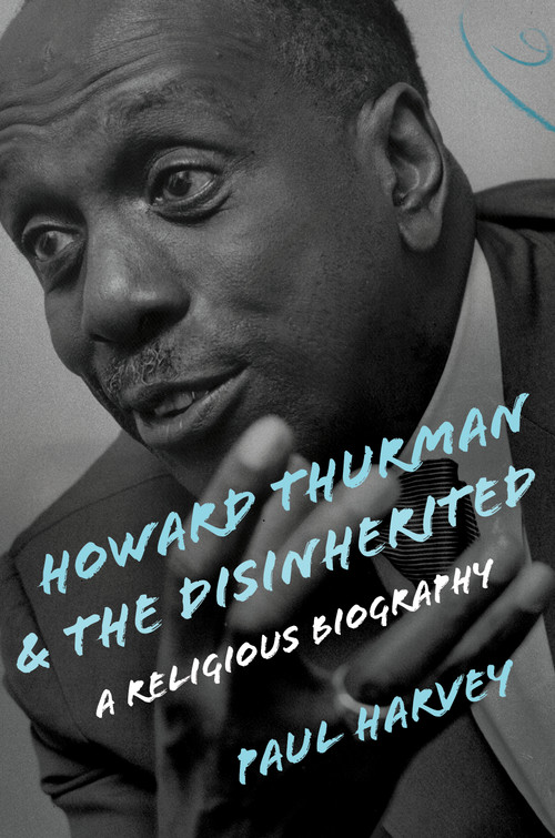 Howard Thurman and the Disinherited (A Religious Biography) by Paul Harvey, 9780802876775