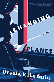 Changing Planes (Stories) by Ursula K. Le Guin, Karen Joy Fowler, 9780358380023