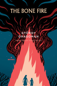 The Bone Fire by György Dragomán, Ottilie Mulzet, 9780544527201