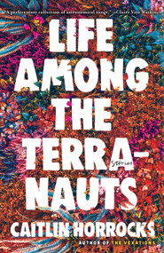Life Among the Terranauts by Caitlin Horrocks, 9780316316972