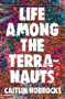 Life Among the Terranauts by Caitlin Horrocks, 9780316316972