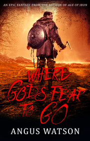 Where Gods Fear to Go by Angus Watson, 9780316317450