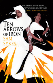 Ten Arrows of Iron by Sam Sykes, 9780316363471