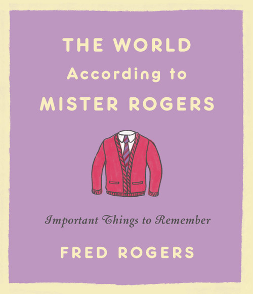 The World According to Mister Rogers (Important Things to Remember) by Fred Rogers, 9780316492713