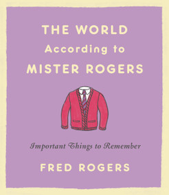 The World According to Mister Rogers (Important Things to Remember) by Fred Rogers, 9780316492713