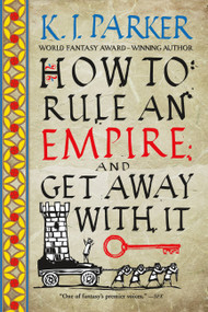 How to Rule an Empire and Get Away with It by K. J. Parker, 9780316498678