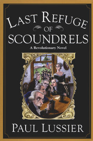 Last Refuge of Scoundrels (A Revolutionary Novel) by Paul Lussier, 9780446523424
