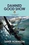 Damned Good Show by Derek Robinson, 9780857051172