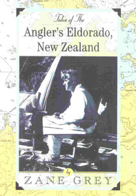 Tales of the Angler's Eldorado (New Zeland) by Zane Grey, 9781586670290