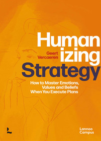 Humanizing Strategy (How to Master Emotions, Values and Beliefs When You Execute Plans) by Geert Vercaeren, 9789401474993
