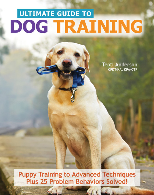 Ultimate Guide to Dog Training (Puppy Training to Advanced Techniques plus 50 Problem Behaviors Solved!) by Teoti Anderson, 9781621870906