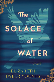 The Solace of Water (A moving, standalone historical novel about forgiveness and unexpected friendship) by Elizabeth Byler Younts, 9780718075668
