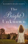 The Bright Unknown (A coming-of-age historical novel about friendship, survival, and the will to be free) by Elizabeth Byler Younts, 9780718075682