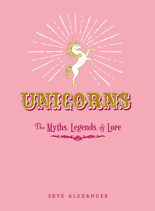 Unicorns (The Myths, Legends, & Lore) by Skye Alexander, 9781440590535