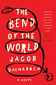 The Bend of the World (A Novel) by Jacob Bacharach, 9781631490002