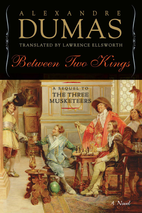 Between Two Kings (A Sequel to The Three Musketeers) by Alexandre Dumas, Lawrence Ellsworth, 9781643137506