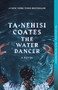 The Water Dancer (A Novel) by Ta-Nehisi Coates, 9780399590610
