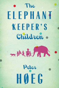 The Elephant Keepers' Children (A Novel by the Author of Smilla's Sense of Snow) by Peter Hoeg, 9781590516355