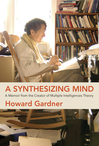 A Synthesizing Mind (A Memoir from the Creator of Multiple Intelligences Theory) - 9780262542838 by Howard Gardner, 9780262542838