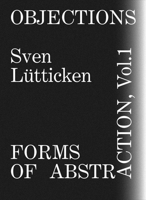 Objections, Volume 1 (Forms of Abstraction) by Sven Lutticken, 9783956795305