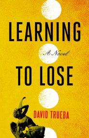 Learning to Lose (A Novel) by David Trueba, Mara Faye Lethem, 9781590513224