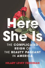 Here She Is (The Complicated Reign of the Beauty Pageant in America) - 9780807014714 by Hilary Levey Friedman, 9780807014714