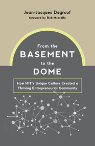 From the Basement to the Dome (How MITs Unique Culture Created a Thriving Entrepreneurial Community) by Jean-Jacques Degroof, Bob Metcalfe, 9780262046152