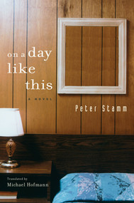 On A Day Like This (A Novel) by Peter Stamm, Michael Hofmann, 9781590514993