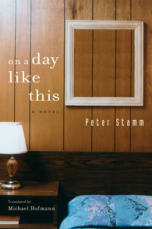 On A Day Like This (A Novel) by Peter Stamm, Michael Hofmann, 9781590514993