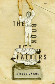 The Book of Fathers (A Novel) by Miklos Vamos, Peter Sherwood, 9781590513392
