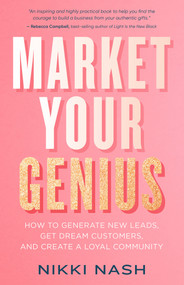 Market Your Genius (How to Generate New Leads, Get Dream Customers, and Create a Loyal Community) by Nikki Nash, 9781401961558