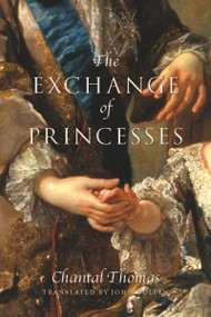 The Exchange of Princesses (A Novel) by Chantal Thomas, John Cullen, 9781590517024