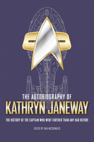 The Autobiography of Kathryn Janeway (Captain Janeway of the USS Voyager tells the story of her life in Starfleet, for fans of Star Trek) by Una McCormack, 9781789095333