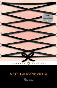 Pleasure by Gabriele D'Annunzio, Lara Gochin Raffaelli, Lara Gochin Raffaelli, Lara Gochin Raffaelli, Alexander Stille, 9780143106746