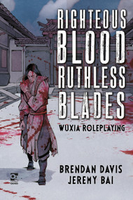 Righteous Blood, Ruthless Blades (Wuxia Roleplaying) by Brendan Davis, Jeremy Bai, Kagan McLeod, Randy Musseau, 9781472839367