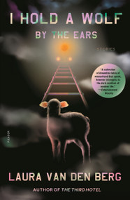 I Hold a Wolf by the Ears (Stories) - 9781250798664 by Laura van den Berg, 9781250798664