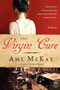 The Virgin Cure (A Novel) by Ami McKay, 9780061140341