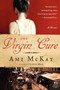 The Virgin Cure (A Novel) by Ami McKay, 9780061140341