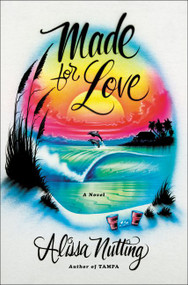 Made for Love (A Novel) by Alissa Nutting, 9780062280558