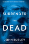 Surrender the Dead (A Novel) by John Burley, 9780062431875